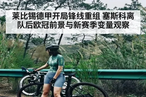 莱比锡德甲开局锋线重组 塞斯科离队后欧冠前景与新赛季变量观察